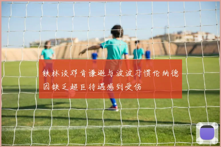 铁林谈邓肯谦逊与波波习惯伦纳德因缺乏超巨待遇感到受伤