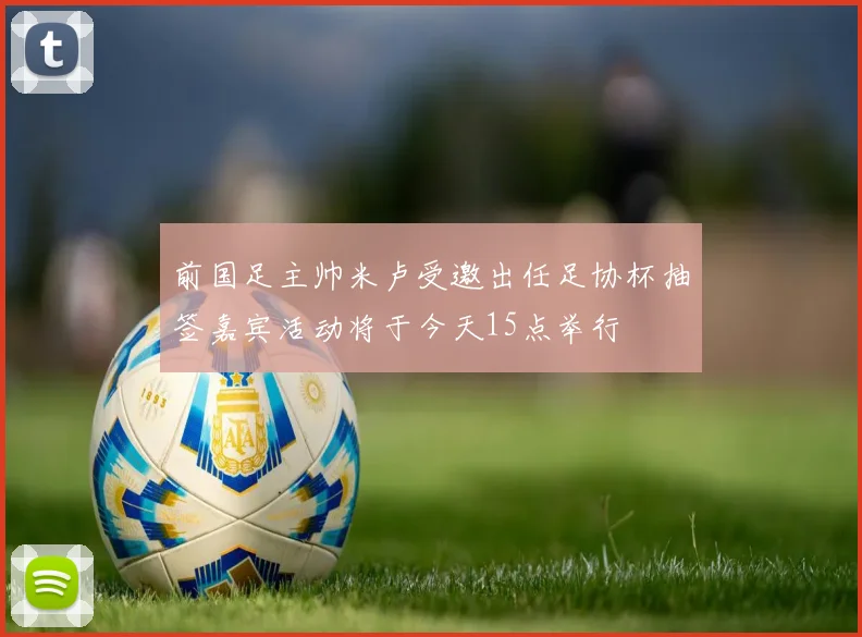 前国足主帅米卢受邀出任足协杯抽签嘉宾活动将于今天15点举行