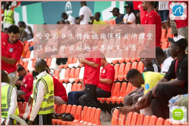 哈登因非法持枪被捕保释后热搜登顶引发热议超越世界杯关注度